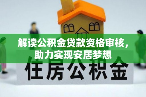 庆元解读公积金贷款资格审核，助力实现安居梦想