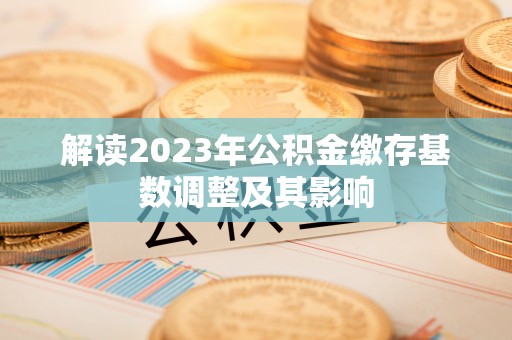 庆元解读2023年公积金缴存基数调整及其影响