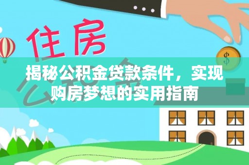 庆元揭秘公积金贷款条件，实现购房梦想的实用指南
