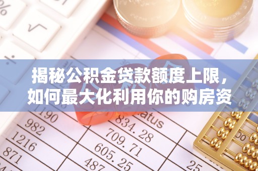 庆元揭秘公积金贷款额度上限，如何最大化利用你的购房资金？