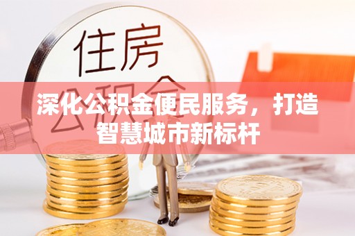 庆元深化公积金便民服务，打造智慧城市新标杆