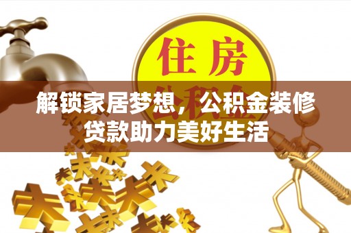 庆元解锁家居梦想，公积金装修贷款助力美好生活