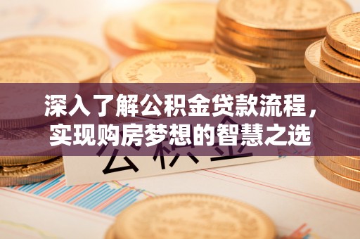 庆元深入了解公积金贷款流程，实现购房梦想的智慧之选