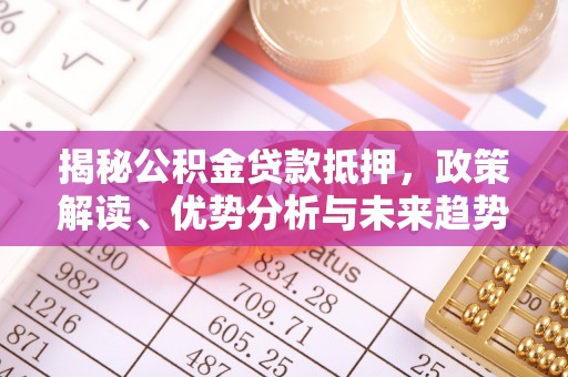 庆元揭秘公积金贷款抵押，政策解读、优势分析与未来趋势