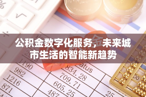 庆元公积金数字化服务，未来城市生活的智能新趋势