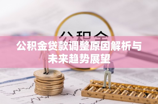 庆元公积金贷款调整原因解析与未来趋势展望