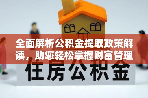 庆元全面解析公积金提取政策解读，助您轻松掌握财富管理新方向