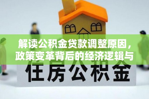 庆元解读公积金贷款调整原因，政策变革背后的经济逻辑与民生影响
